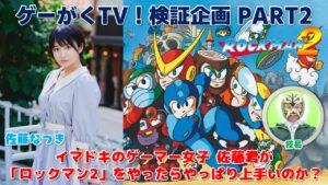 ゲーがくTV！検証企画 PART2　イマドキのゲーマー女子  佐藤君が「ロックマン2」をやったらやっぱり上手いのか？【ゲスト：佐藤なつき】